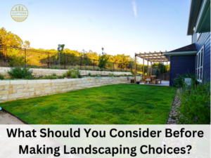 What Should You Consider Before Making Landscaping Choices