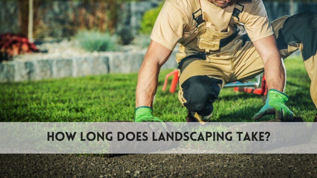 How long does landscaping take